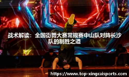 战术解读：全国街舞大赛常规赛中山队对阵长沙队的制胜之道